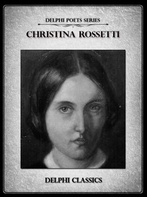 [Delphi Masters of Art 01] • Delphi Complete Poetical Works of Christina Rossetti (Illustrated)